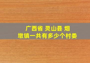 广西省 灵山县 烟墩镇一共有多少个村委